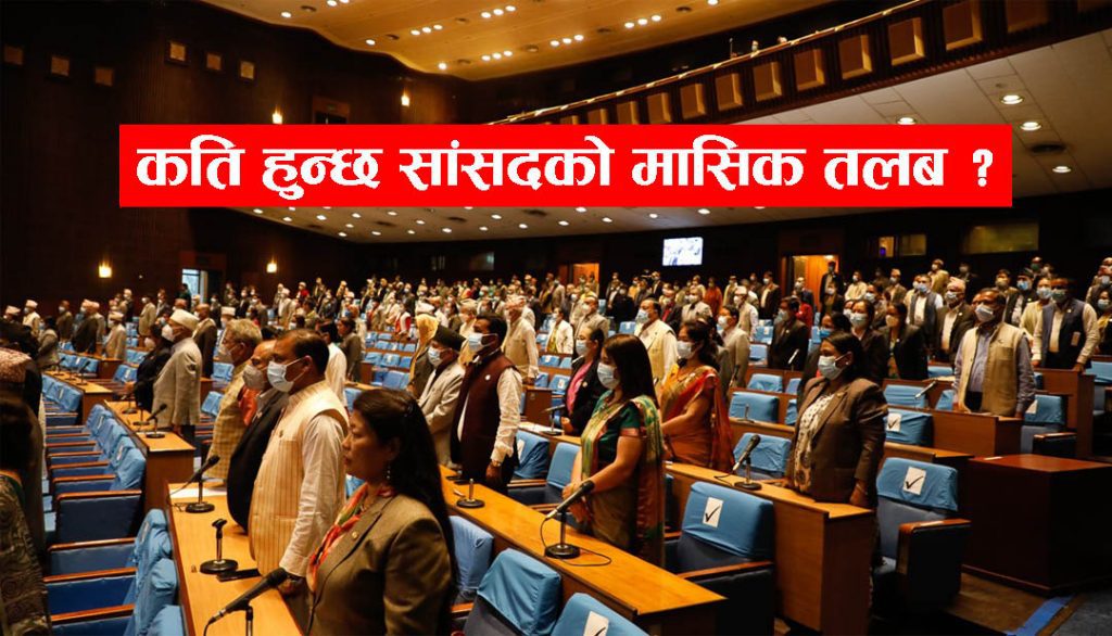 नेपालमा सांसदहरुको मासिक तलब भत्ता कति हुन्छ हेनुहोस्?